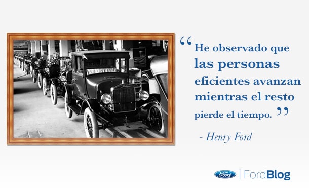 Henry Ford: Personas eficientes avanzan mientras el resto pierde el tiempo