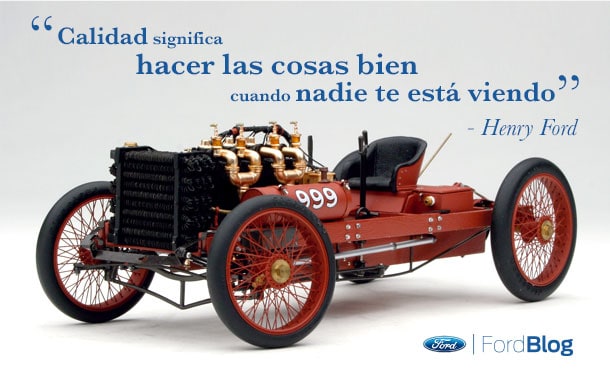 Henry Ford: Calidad significa hacer las cosas bien cuando nadie está viendo
