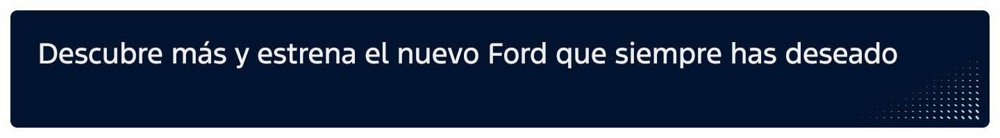 Descubre más y estrena el nuevo Ford que siempre has deseado